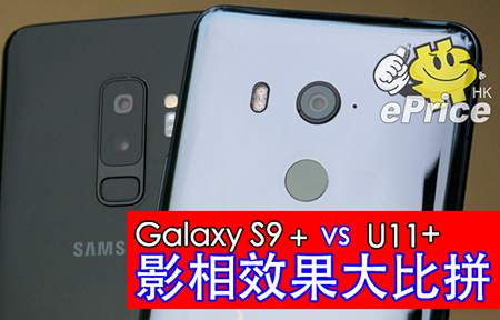 手機影相皇者大戰！Samsung GALAXY S9+ vs HTC U11+