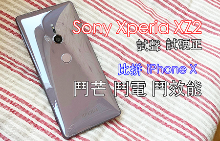 勝 iPhone X！Sony Xperia XZ2 芒靚、慳電、高效能、夠堅硬