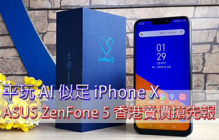 平玩 AI 似足 iPhone X！ASUS ZenFone 5 香港賣價搶先報