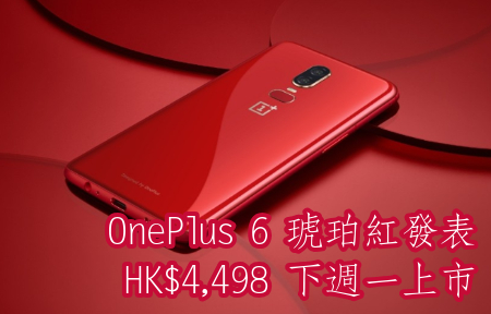 琥珀紅 OnePlus 6 發表  賣 $4,498 下週一香港上市