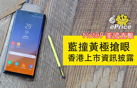 藍撞黃極搶眼！三星 Galaxy Note9 真機睇 香港上市日期立即知