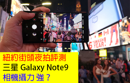 紐約街頭夜拍評測！三星 Galaxy Note9 相機攝力 強？