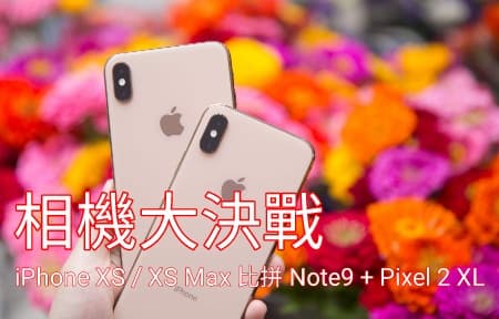 相機大決戰，iPhone XS / XS Max 比拼 Note 9 + Pixel2 XL