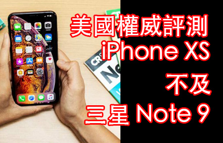 美國權威評測!  iPhone Xs 與 Xs Max：有進步但 Note 9 更好