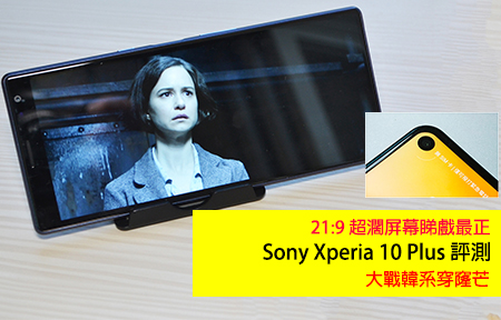 Sony Xperia 10 Plus 評測！21：9 長芒大戰韓系穿窿芒 