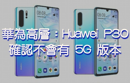 華為高層：Huawei P30 將不會有 5G 版本
