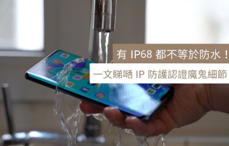 華為爆 IP68 防水手機不防水事件！一文睇嗮 IP 防護認證魔鬼細節