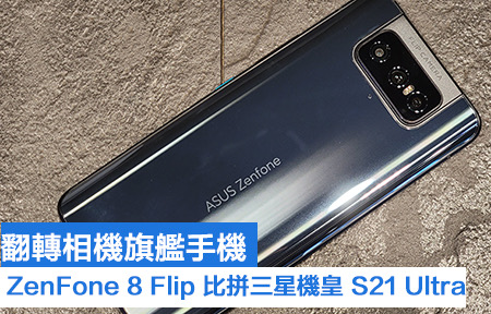 翻轉相機旗艦手機！ZenFone 8 Flip 比拼三星機皇 S21 Ultra