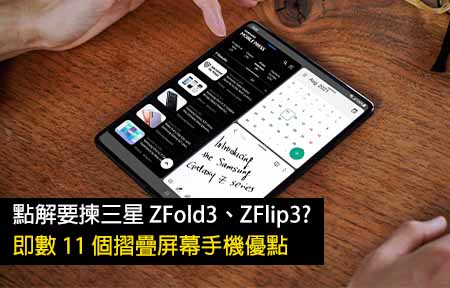 點解要揀三星 ZFold3、ZFlip3? 即數 11 個摺疊屏幕手機優點