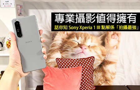 專業攝影值得擁有！話你知 Sony Xperia 1 III 點解係「拍攝最強」