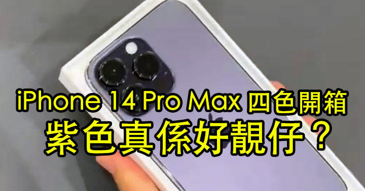 iPhone 14 Pro Max 四色開箱！暗紫色實機幾靚仔，你買咗未？