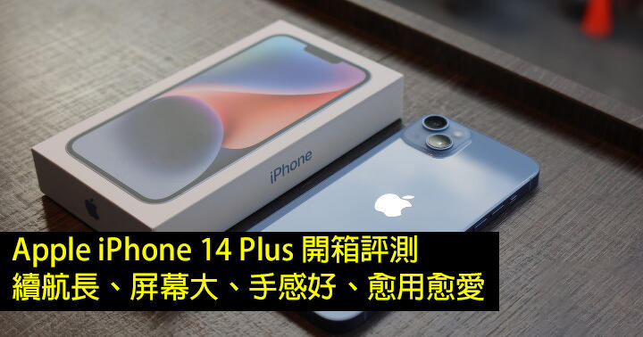 愈用愈愛的手機！Apple iPhone 14 Plus 開箱評測：續航長、屏幕大、手感好
