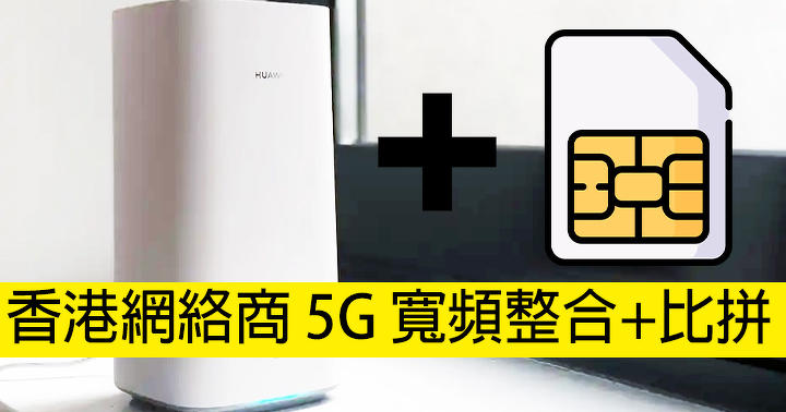 【Regular update】 5G broadband integration + competition: 3HK / SmarTone / csl / CMHK / China Unicom / HKBN-ePrice.HK