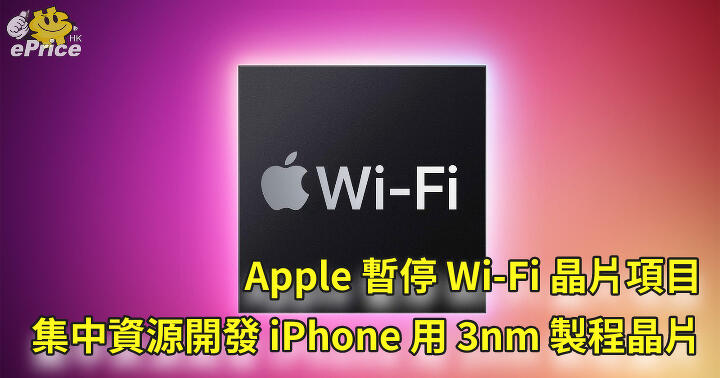 Apple 暫停 Wi-Fi 晶片項目   集中資源開發 iPhone 用 3nm 製程晶片