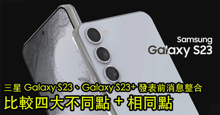 Samsung Galaxy S23, Galaxy S23+ pre-release news integration: comparison of four major differences + similarities-ePrice.HK