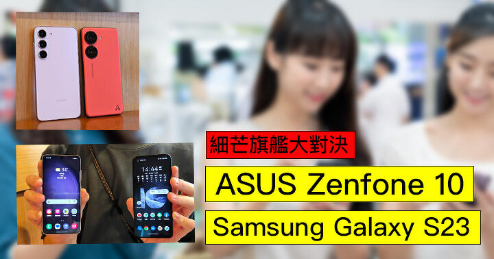 細芒旗艦大對決：ASUS Zenfone vs  與 Samsung Galaxy S23 比較評測