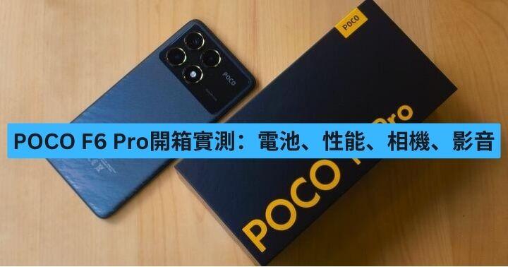 POCO F6 Pro 開箱、電池、性能、相機、影音實測