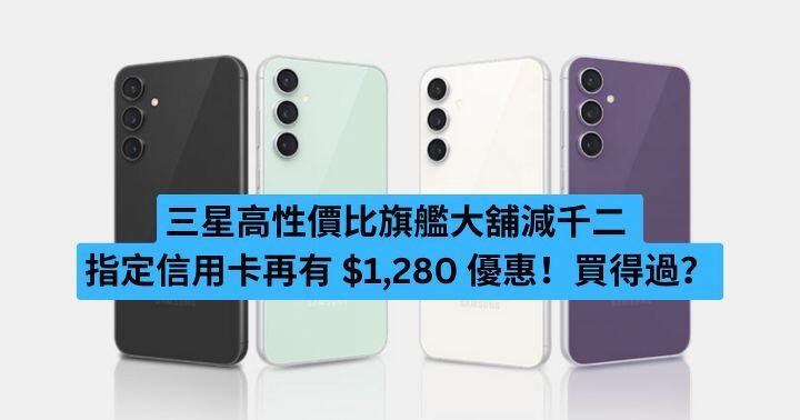 三星高性價比旗艦大舖減千二 指定信用卡再有 $1,280 優惠！買得過？