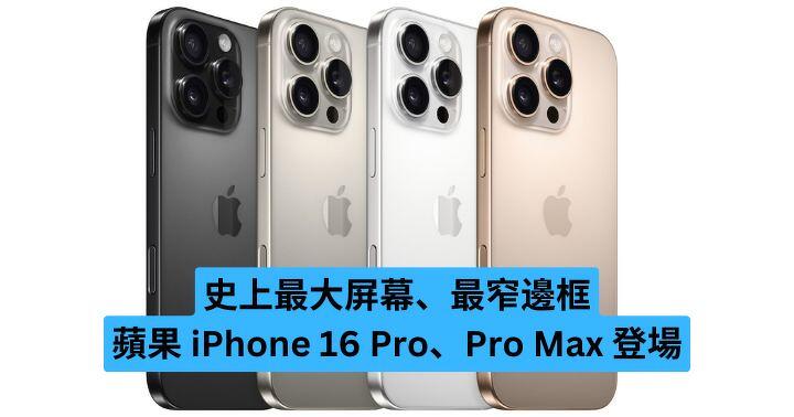 史上最大屏幕、最窄邊框   蘋果 iPhone 16 Pro、Pro Max 登場