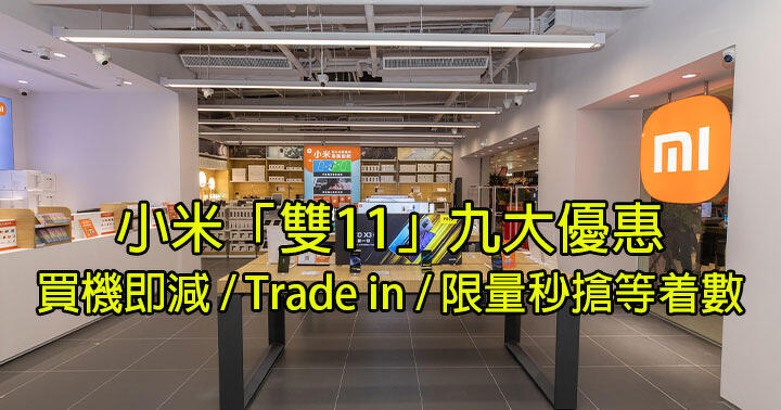 小米「雙11」九大優惠！買機即減 / Trade in / 限量秒搶等着數，米粉必睇