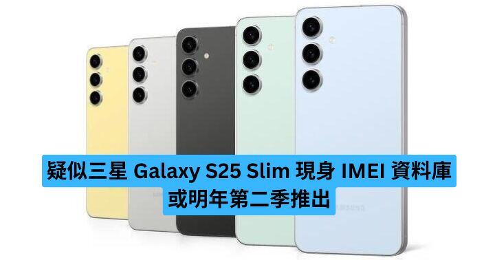 三星 Galaxy S25 Slim 現身 IMEI 資料庫？或明年第二季推出