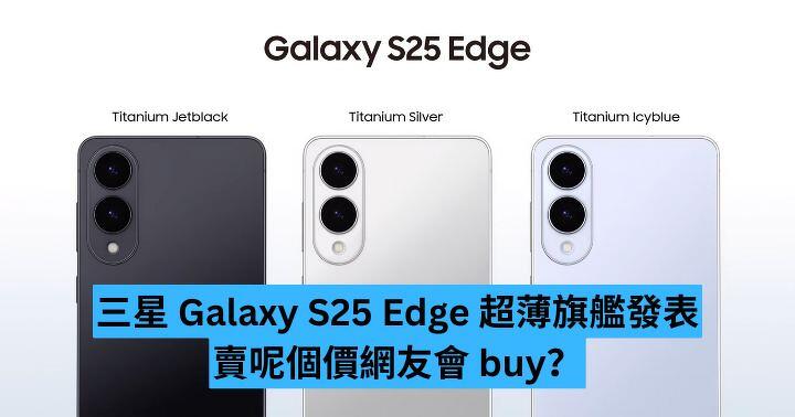 三星 Galaxy S25 Edge 超薄旗艦發表  賣呢個價網友會 buy？