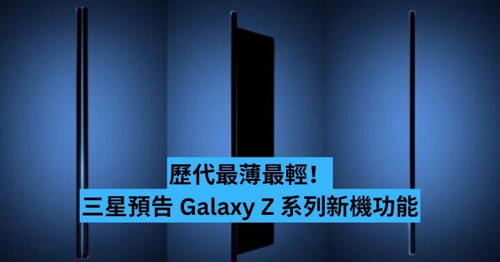 歷來最薄最輕！三星預告 Galaxy Z 系列新機功能