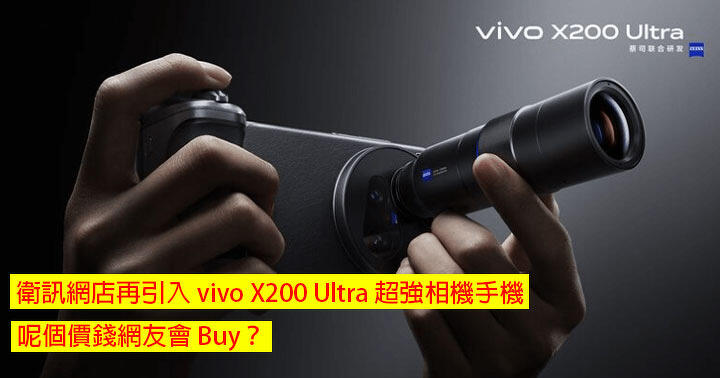 衛訊網店再引入 vivo X200 Ultra 超強相機手機！呢個價錢網友會 Buy？