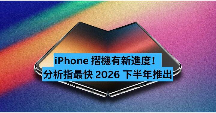 iPhone 摺機有新進度！分析指最快 2026 下半年推出