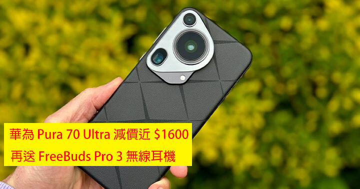劈價迎 Pura 80 Ultra！華為 Pura 70 Ultra 減價近 $1600，再送 FreeBuds Pro 3 無線耳機