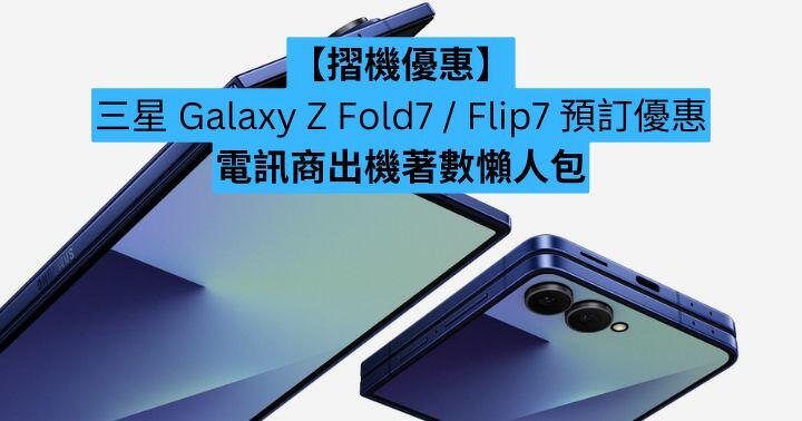 【摺機優惠】三星 Galaxy Z Fold7 / Flip7 預訂優惠　電訊商出機著數懶人包