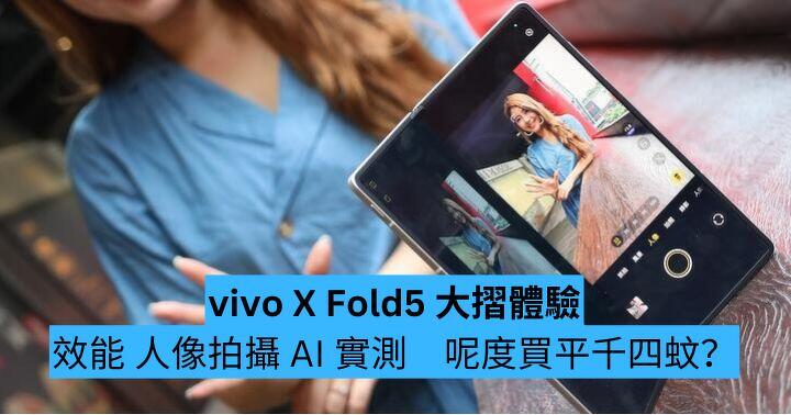vivo X Fold5 大摺體驗　效能 拍攝 AI 多工實測　呢度買平千四蚊？