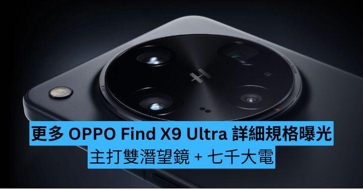 更多 OPPO Find X9 Ultra 詳細規格曝光　主打雙潛望鏡 + 七千大電