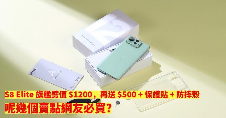 S8 Elite 旗艦劈價 $1200，再送 $500 + 保護貼 + 防摔殼！呢幾個賣點網友必買？