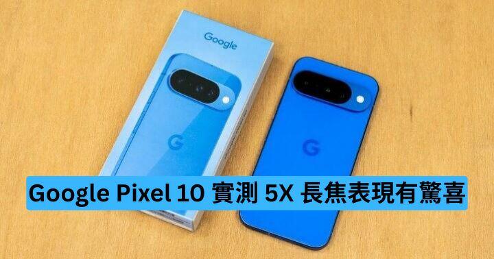 Google Pixel 10 實測　5X 長焦表現有驚喜