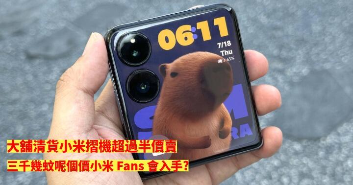 大舖清貨小米摺機超過半價賣！三千幾蚊呢個價小米 Fans 會入手?