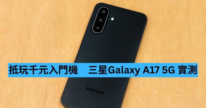 抵玩千元入門機　三星Galaxy A17 5G 實測