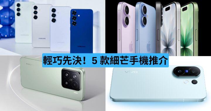輕巧先決！5 款細芒手機推介