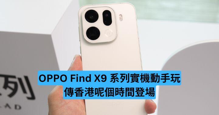 OPPO Find X9 系列實機動手玩　傳香港呢個時間登場