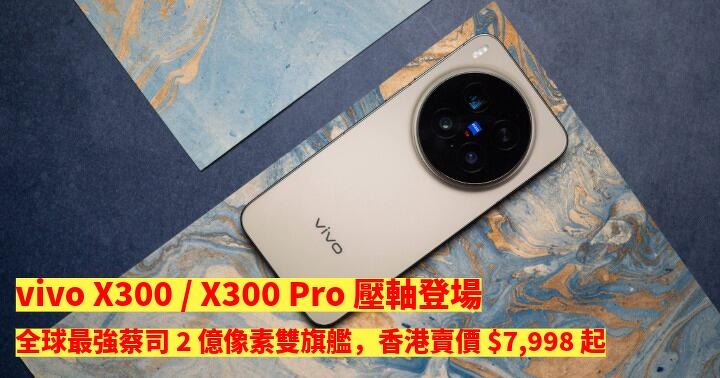 vivo X300 / X300 Pro 壓軸登場！全球最強蔡司 2 億像素雙旗艦，香港賣價 $7,998 起