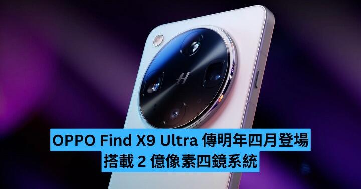 OPPO Find X9 Ultra 傳明年四月登場　2 億像素四鏡系統