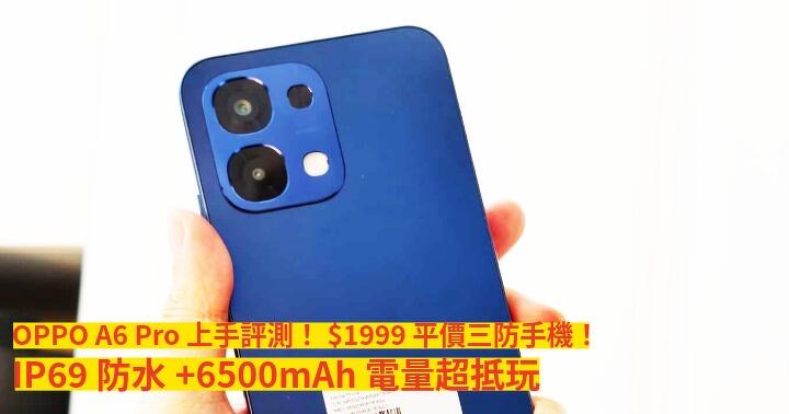 OPPO A6 Pro 上手評測！$1999 平價三防手機！IP69 防水+6500mAh 電量超抵玩