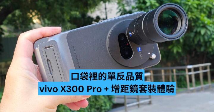 口袋裡的單反品質　vivo X300 Pro 連增距鏡體驗