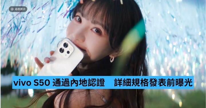 vivo S50 通過內地認證　詳細規格發表前曝光