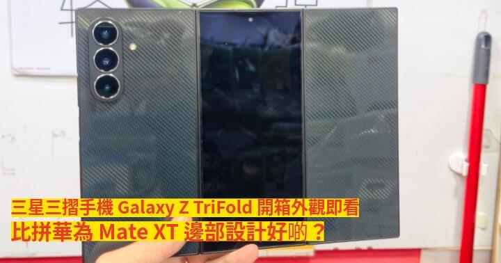三星三摺手機 Galaxy Z TriFold 開箱外觀即看！比拼華為 Mate XT 邊部設計好啲？