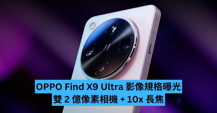 OPPO Find X9 Ultra 影像規格曝光　雙 2 億像素相機 + 10x 長焦