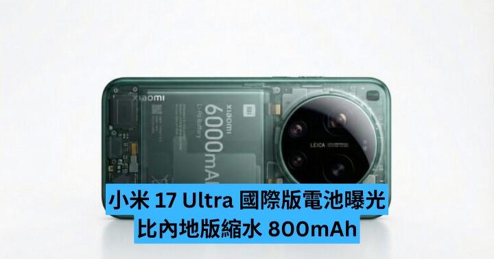 小米 17 Ultra 國際版電池曝光　比內地版縮水 800mAh