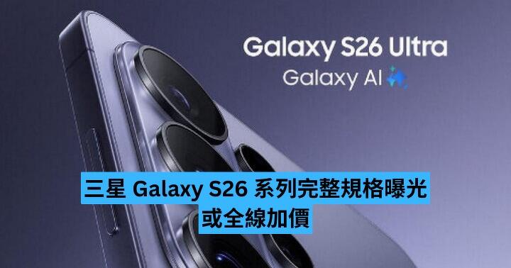三星 Galaxy S26 系列完整規格曝光　或全線加價