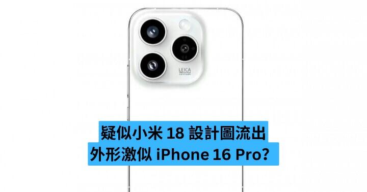 疑似小米 18 設計圖流出　外形激似 iPhone 16 Pro？