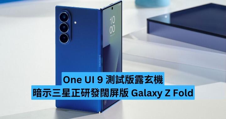 One UI 9 測試版露玄機　暗示 Samsung 正研發闊屏版 Galaxy Z Fold